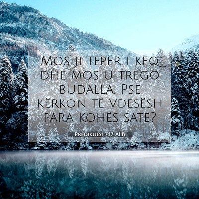 Picture 07 - Predikuesi 7:17 ALB - Mos ji tepër i keq dhe mos u trego budalla. Pse - Bible Verse Picture