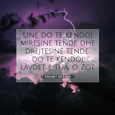 Picture 07 - Psalmet 101:1 ALB - Unë do të këndoj mirësinë tënde dhe - Bible Verse Picture