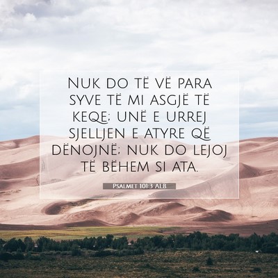 Picture 07 - Psalmet 101:3 ALB - Nuk do të vë para syve të mi asgjë të keqe; - Bible Verse Picture