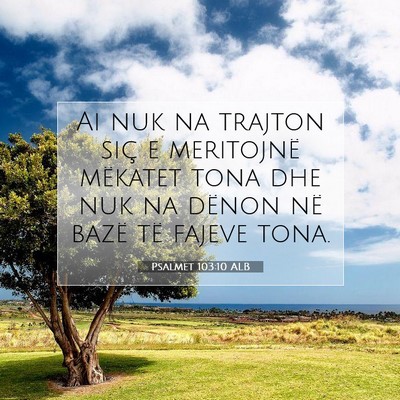 Picture 07 - Psalmet 103:10 ALB - Ai nuk na trajton siç e meritojnë mëkatet tona - Bible Verse Picture