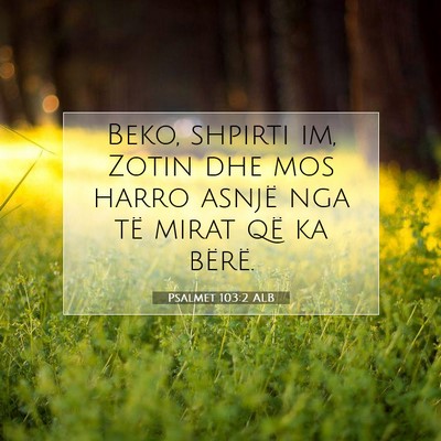 Picture 07 - Psalmet 103:2 ALB - Beko, shpirti im, Zotin dhe mos harro asnjë nga - Bible Verse Picture