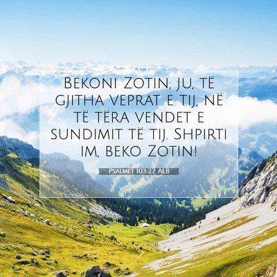 Picture 07 - Psalmet 103:22 ALB - Bekoni Zotin, ju, të gjitha veprat e tij, në - Bible Verse Picture