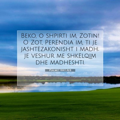 Picture 07 - Psalmet 104:1 ALB - Beko, o shpirti im, Zotin! O Zot, Perëndia im, - Bible Verse Picture