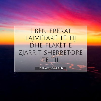 Picture 07 - Psalmet 104:4 ALB - I bën erërat lajmëtarë të tij dhe flakët e - Bible Verse Picture