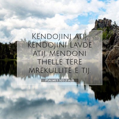Picture 07 - Psalmet 105:2 ALB - Këndojini atij, këndojini lavde atij, mendoni - Bible Verse Picture