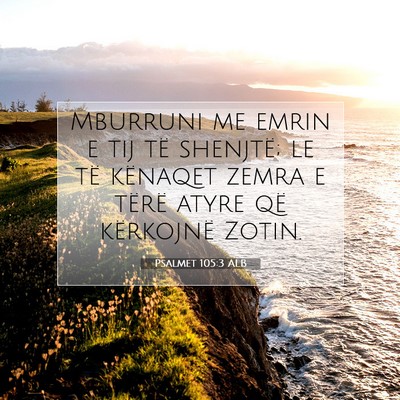 Picture 07 - Psalmet 105:3 ALB - Mburruni me emrin e tij të shenjtë; le të - Bible Verse Picture