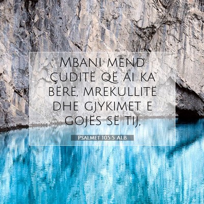 Picture 07 - Psalmet 105:5 ALB - Mbani mend çuditë që ai ka bërë, mrekullitë - Bible Verse Picture
