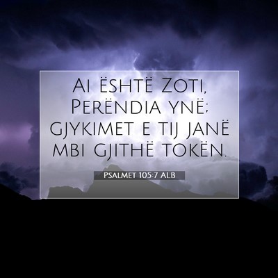 Picture 07 - Psalmet 105:7 ALB - Ai është Zoti, Perëndia ynë; gjykimet e tij - Bible Verse Picture