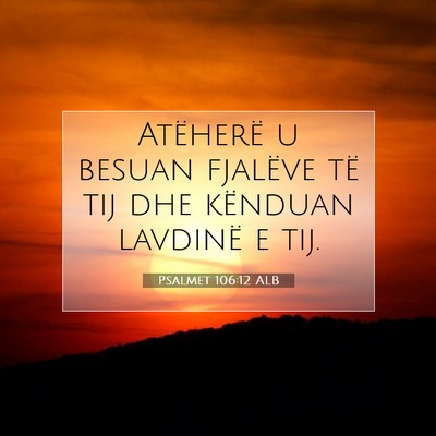Picture 07 - Psalmet 106:12 ALB - Atëherë u besuan fjalëve të tij dhe kënduan - Bible Verse Picture