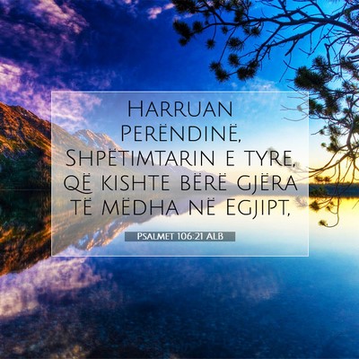 Picture 07 - Psalmet 106:21 ALB - Harruan Perëndinë, Shpëtimtarin e tyre, që - Bible Verse Picture
