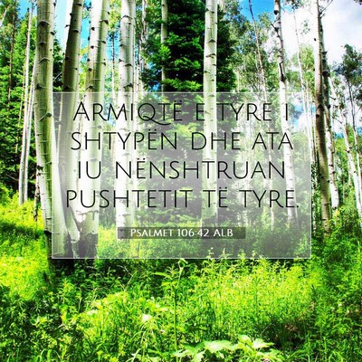 Picture 07 - Psalmet 106:42 ALB - Armiqtë e tyre i shtypën dhe ata iu nënshtruan - Bible Verse Picture