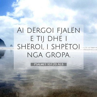 Picture 07 - Psalmet 107:20 ALB - Ai dërgoi fjalën e tij dhe i shëroi, i - Bible Verse Picture
