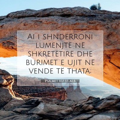 Picture 07 - Psalmet 107:33 ALB - Ai i shndërroni lumenjtë në shkretëtirë dhe - Bible Verse Picture