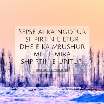 Picture 07 - Psalmet 107:9 ALB - Sepse ai ka ngopur shpirtin e etur dhe e ka - Bible Verse Picture