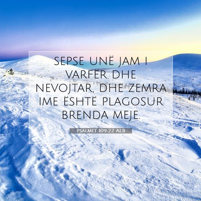 Picture 07 - Psalmet 109:22 ALB - sepse unë jam i varfër dhe nevojtar, dhe zemra - Bible Verse Picture