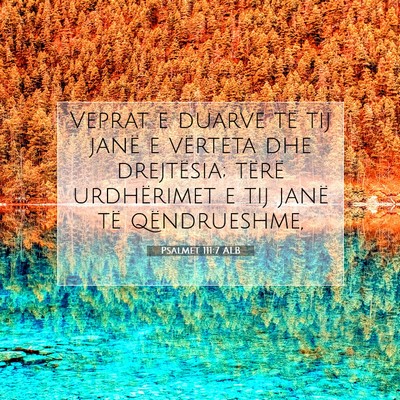 Picture 07 - Psalmet 111:7 ALB - Veprat e duarve të tij janë e vërteta dhe - Bible Verse Picture