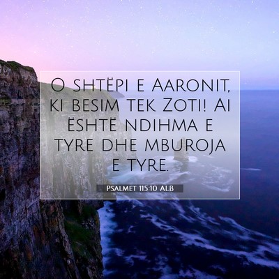 Picture 07 - Psalmet 115:10 ALB - O shtëpi e Aaronit, ki besim tek Zoti! Ai - Bible Verse Picture
