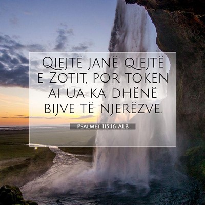 Picture 07 - Psalmet 115:16 ALB - Qiejtë janë qiejtë e Zotit, por tokën ai ua - Bible Verse Picture