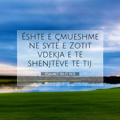 Picture 07 - Psalmet 116:15 ALB - Éshtë e çmueshme në sytë e Zotit vdekja e - Bible Verse Picture