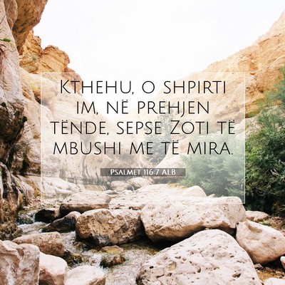 Picture 07 - Psalmet 116:7 ALB - Kthehu, o shpirti im, në prehjen tënde, sepse - Bible Verse Picture
