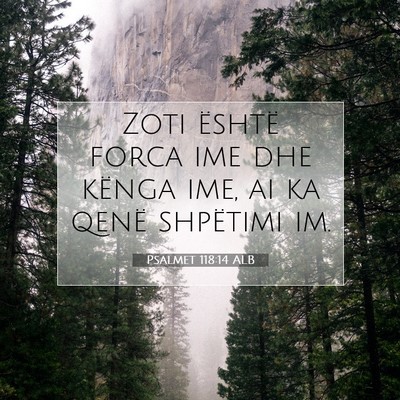 Picture 07 - Psalmet 118:14 ALB - Zoti është forca ime dhe kënga ime, ai ka - Bible Verse Picture