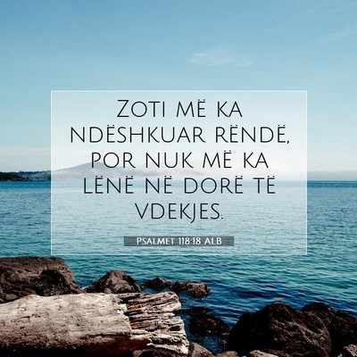 Picture 07 - Psalmet 118:18 ALB - Zoti më ka ndëshkuar rëndë, por nuk më ka - Bible Verse Picture