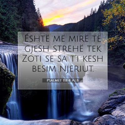 Picture 07 - Psalmet 118:8 ALB - Éshtë më mirë të gjesh strehë tek Zoti se - Bible Verse Picture