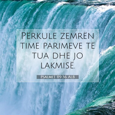 Picture 07 - Psalmet 119:36 ALB - Përkule zemrën time parimeve të tua dhe jo - Bible Verse Picture