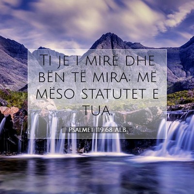 Picture 07 - Psalmet 119:68 ALB - Ti je i mirë dhe bën të mira; më mëso - Bible Verse Picture