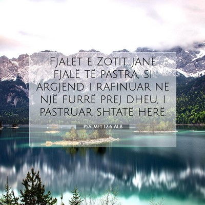 Picture 07 - Psalmet 12:6 ALB - Fjalët e Zotit janë fjalë të pastra, si - Bible Verse Picture