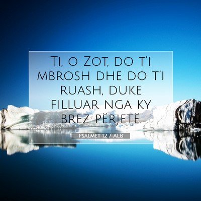 Picture 07 - Psalmet 12:7 ALB - Ti, o Zot, do t’i mbrosh dhe do t’i ruash, - Bible Verse Picture