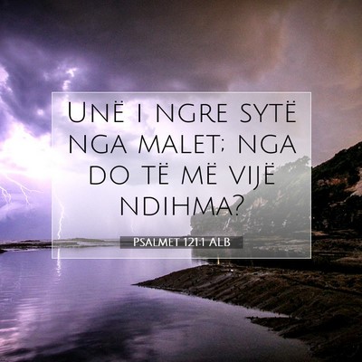 Picture 07 - Psalmet 121:1 ALB - Unë i ngre sytë nga malet; nga do të më vijë - Bible Verse Picture
