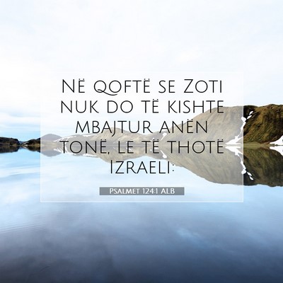 Picture 07 - Psalmet 124:1 ALB - Në qoftë se Zoti nuk do të kishte mbajtur - Bible Verse Picture