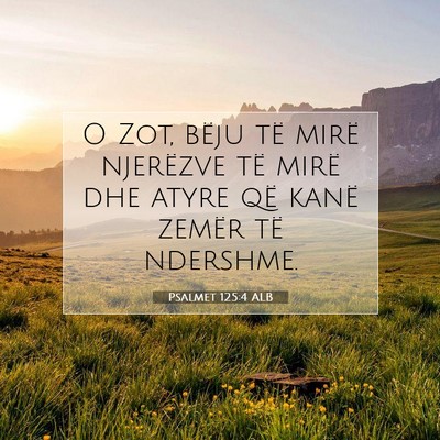 Picture 07 - Psalmet 125:4 ALB - O Zot, bëju të mirë njerëzve të mirë dhe - Bible Verse Picture