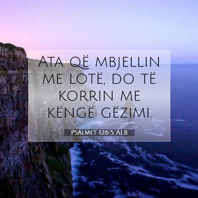 Picture 07 - Psalmet 126:5 ALB - Ata që mbjellin me lotë, do të korrin me - Bible Verse Picture