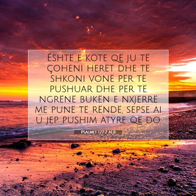 Picture 07 - Psalmet 127:2 ALB - Éshtë e kotë që ju të çoheni herët dhe të - Bible Verse Picture