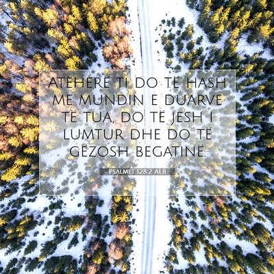 Picture 07 - Psalmet 128:2 ALB - Atëherë ti do të hash me mundin e duarve të - Bible Verse Picture