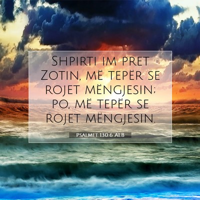 Picture 07 - Psalmet 130:6 ALB - Shpirti im pret Zotin, më tepër se rojet - Bible Verse Picture