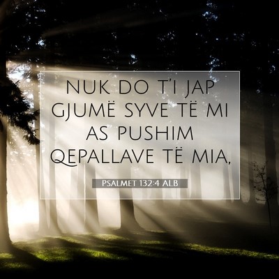 Picture 07 - Psalmet 132:4 ALB - nuk do t’i jap gjumë syve të mi as pushim - Bible Verse Picture