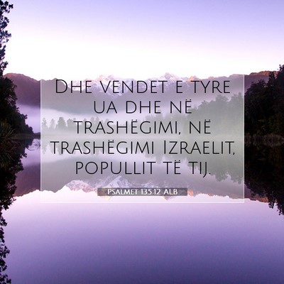 Picture 07 - Psalmet 135:12 ALB - Dhe vendet e tyre ua dhe në trashëgimi, në - Bible Verse Picture