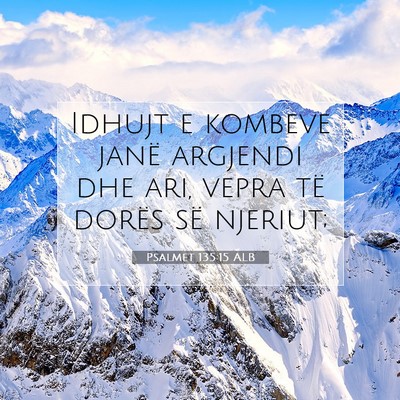 Picture 07 - Psalmet 135:15 ALB - Idhujt e kombeve janë argjendi dhe ari, vepra - Bible Verse Picture
