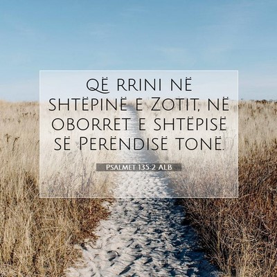 Picture 07 - Psalmet 135:2 ALB - që rrini në shtëpinë e Zotit, në oborret e - Bible Verse Picture