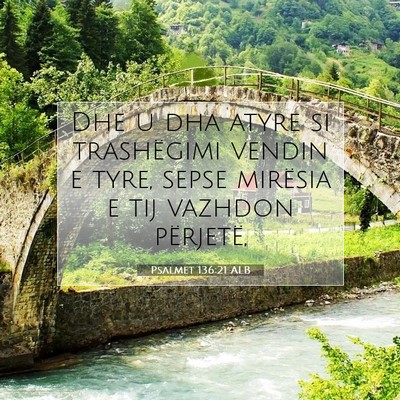 Picture 07 - Psalmet 136:21 ALB - Dhe u dha atyre si trashëgimi vendin e tyre, - Bible Verse Picture