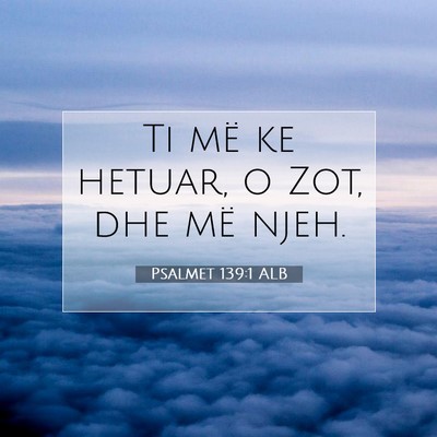 Picture 07 - Psalmet 139:1 ALB - Ti më ke hetuar, o Zot, dhe më - Bible Verse Picture