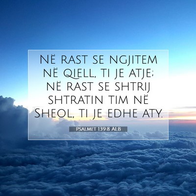 Picture 07 - Psalmet 139:8 ALB - Në rast se ngjitem në qiell, ti je atje; në - Bible Verse Picture