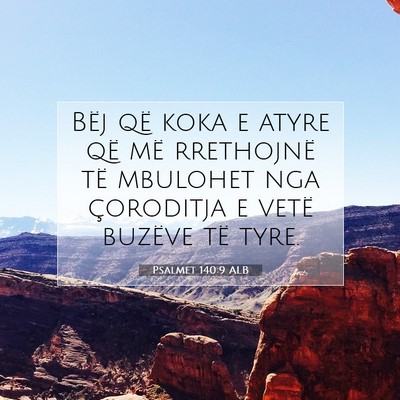 Picture 07 - Psalmet 140:9 ALB - Bëj që koka e atyre që më rrethojnë të - Bible Verse Picture