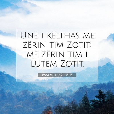 Picture 07 - Psalmet 142:1 ALB - Unë i këlthas me zërin tim Zotit; me zërin - Bible Verse Picture