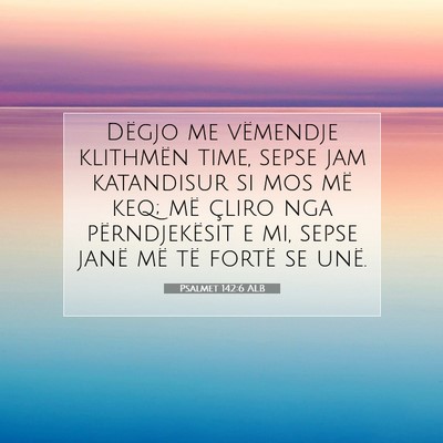 Picture 07 - Psalmet 142:6 ALB - Dëgjo me vëmendje klithmën time, sepse jam - Bible Verse Picture