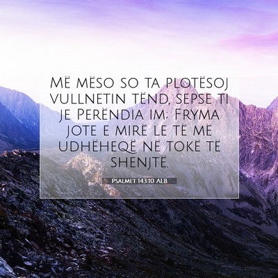 Picture 07 - Psalmet 143:10 ALB - Më mëso so ta plotësoj vullnetin tënd, sepse - Bible Verse Picture