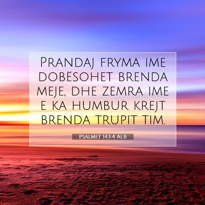 Picture 07 - Psalmet 143:4 ALB - Prandaj fryma ime dobësohet brenda meje, dhe - Bible Verse Picture
